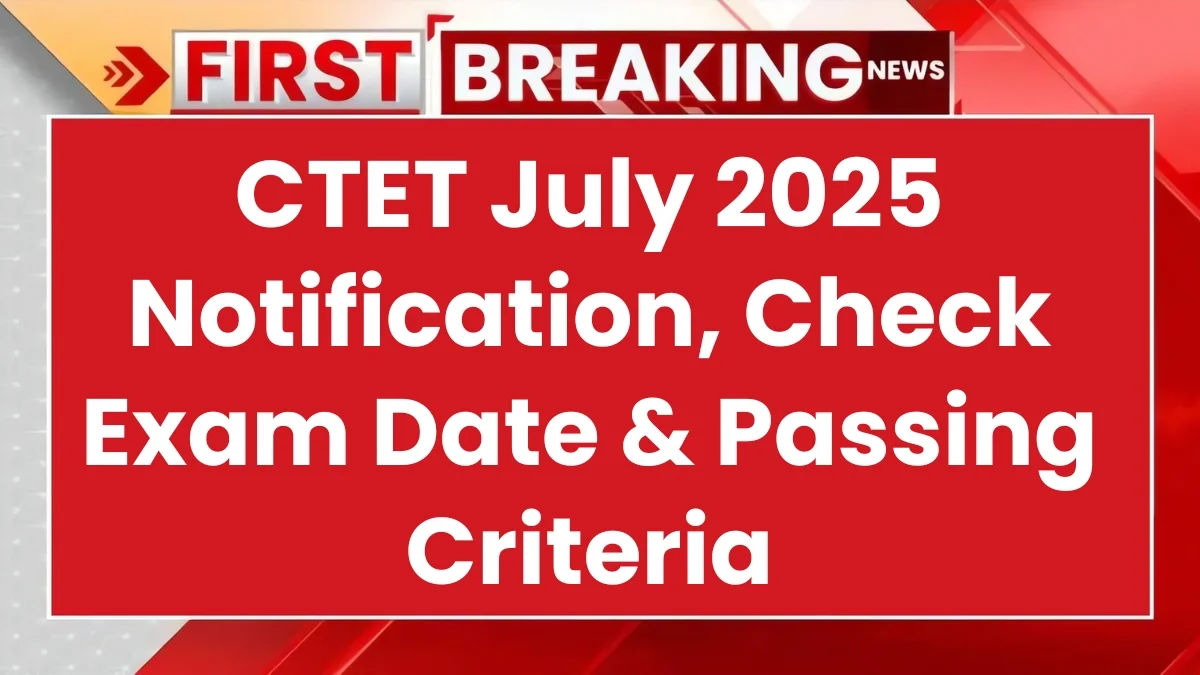 CTET July 2025 Notification Release Today, Check Exam Date